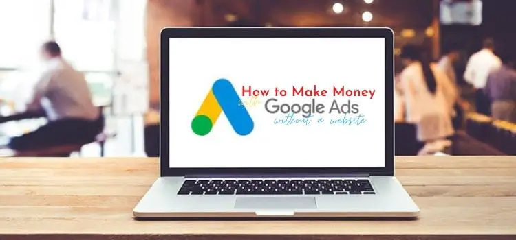 How to Make Money with Google Adsense Without a Website